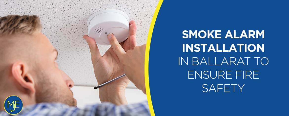 Smoke Alarm Installation in Ballarat to Ensure Fire Safety - Mje electrical